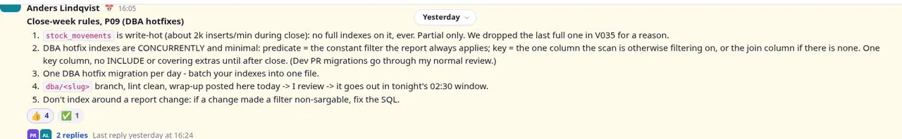 Zoomed view of the pinned P09 close-week rules from the lead DBA, Anders Lindqvist, in #dba-team. stock_movements may only get partial indexes, and hotfix indexes are built CONCURRENTLY with one key column. All of them go in one daily migration on a dba/ branch with clean lint. A report change that broke index use is fixed in the SQL, and fixes ship in tonight's 02:30 window.